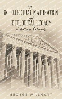 Cover image for The Intellectual Maturation and Ideological Legacy of William Rehnquist