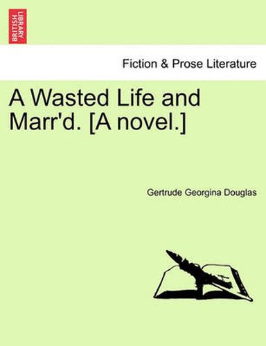 Cover image for A Wasted Life and Marr'd. [A Novel.]