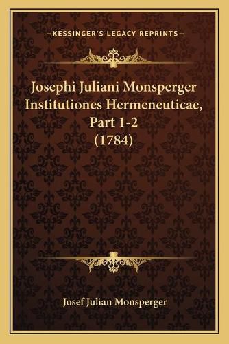 Cover image for Josephi Juliani Monsperger Institutiones Hermeneuticae, Part 1-2 (1784)