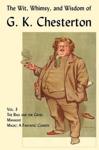 Cover image for The Wit, Whimsy, and Wisdom of G. K. Chesterton, Volume 3: The Ball and the Cross, Manalive, Magic