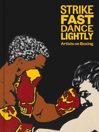 Cover image for Strike Fast, Dance Lightly: Artists on Boxing