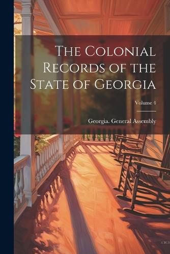 The Colonial Records of the State of Georgia; Volume 4