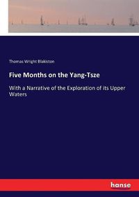 Cover image for Five Months on the Yang-Tsze: With a Narrative of the Exploration of its Upper Waters