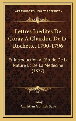 Cover image for Lettres Inedites de Coray a Chardon de La Rochette, 1790-1796: Et Introduction A L'Etude de La Nature Et de La Medecine (1877)