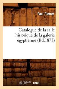 Cover image for Catalogue de la Salle Historique de la Galerie Egyptienne (Ed.1873)