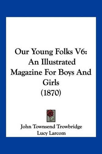 Our Young Folks V6: An Illustrated Magazine for Boys and Girls (1870)