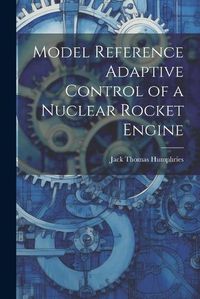 Cover image for Model Reference Adaptive Control of a Nuclear Rocket Engine