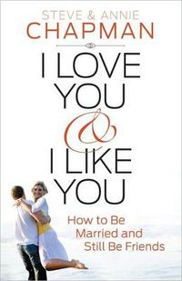 Cover image for I Love You and I Like You: How to Be Married and Still Be Friends