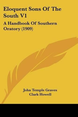 Eloquent Sons of the South V1: A Handbook of Southern Oratory (1909)