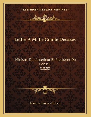 Cover image for Lettre A M. Le Comte Decazes: Ministre de L'Interieur Et President Du Conseil (1820)