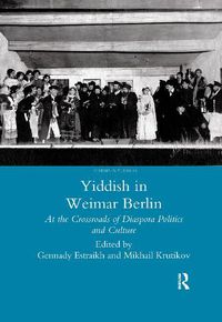 Cover image for Yiddish in Weimar Berlin: At the Crossroads of Diaspora Politics and Culture