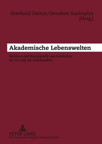 Akademische Lebenswelten: Habitus Und Sozialprofil Von Gelehrten Im 19. Und 20. Jahrhundert- Unter Mitwirkung Von Nathalie Chamba