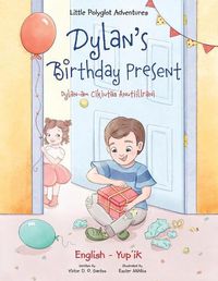 Cover image for Dylan's Birthday Present / Dylan-am Cikiutaa Anutiillrani - Bilingual Yup'ik and English Edition: Children's Picture Book
