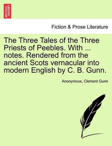 Cover image for The Three Tales of the Three Priests of Peebles. with ... Notes. Rendered from the Ancient Scots Vernacular Into Modern English by C. B. Gunn.