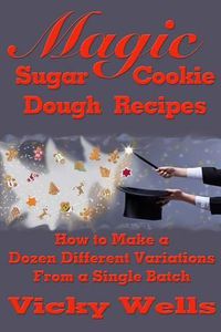 Cover image for Magic Sugar Cookie Dough Recipes: How to Make a Dozen Different Variations from a Single Batch