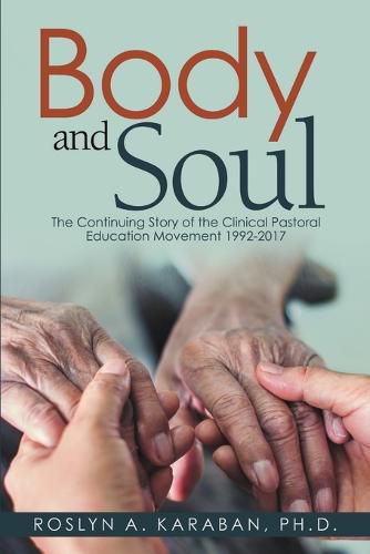 Cover image for Body and Soul: The Continuing Story of the Clinical Pastoral Education Movement 1992-2017