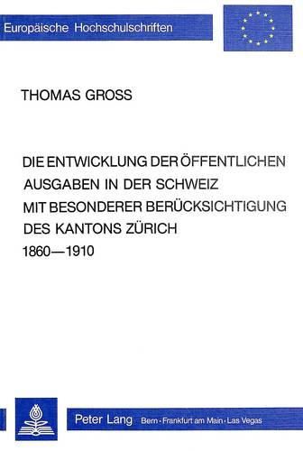 Cover image for Die Entwicklung Der Oeffentlichen Ausgaben in Der Schweiz Mit Besonderer Beruecksichtigung Des Kantons Zuerich 1860-1910