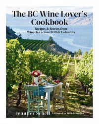 Cover image for The Bc Wine Lover's Cookbook: Recipes & Stories from Wineries Across British Columbia