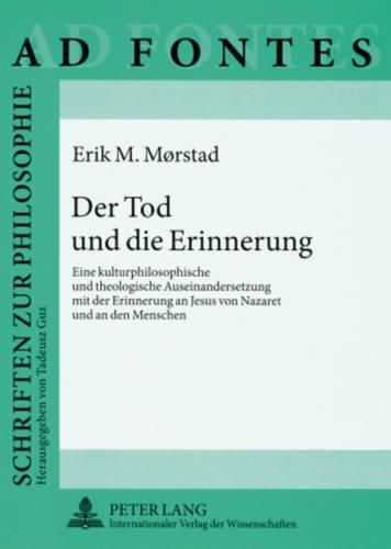 Cover image for Der Tod Und Die Erinnerung: Eine Kulturphilosophische Und Theologische Auseinandersetzung Mit Der Erinnerung an Jesus Von Nazaret Und an Den Menschen