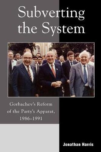 Cover image for Subverting the System: Gorbachev's Reform of the Party's Apparat, 1986-1991