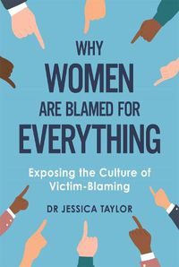 Cover image for Why Women Are Blamed For Everything: Exposing the Culture of Victim-Blaming