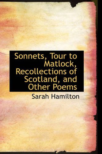 Cover image for Sonnets, Tour to Matlock, Recollections of Scotland, and Other Poems