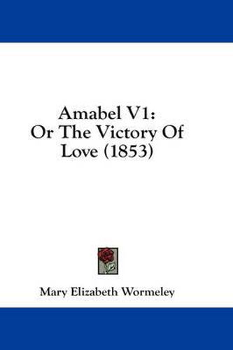 Cover image for Amabel V1: Or the Victory of Love (1853)