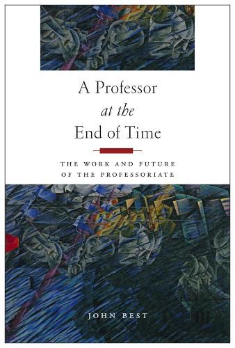 Cover image for A Professor at the End of Time: The Work and Future of the Professoriate