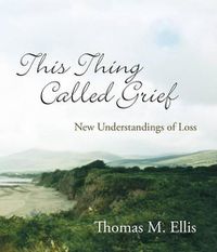 Cover image for This Thing Called Grief: New Understandings of Loss