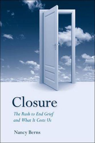 Cover image for Closure: The Rush to End Grief and What it Costs Us