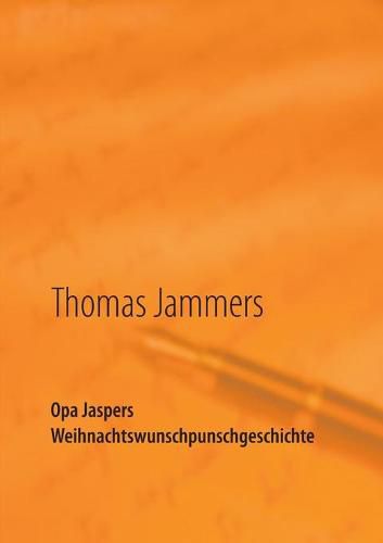 Cover image for Opa Jaspers Weihnachtswunschpunschgeschichte: Wipperfurther Weihnachtsgeschichten aufgeschrieben von Thomas Jammers