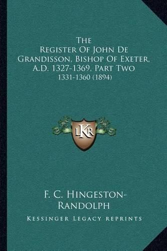 Cover image for The Register of John de Grandisson, Bishop of Exeter, A.D. 1327-1369, Part Two: 1331-1360 (1894)