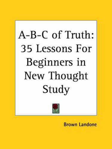 Cover image for A-B-C of Truth: 35 Lessons for Beginners in New Thought Study