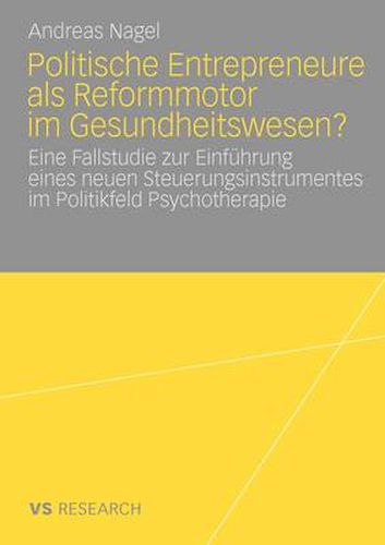 Cover image for Politische Entrepreneure ALS Reformmotor Im Gesundheitswesen?: Eine Fallstudie Zur Einfuhrung Eines Neuen Steuerungsinstruments Im Politikfeld Psychotherapie
