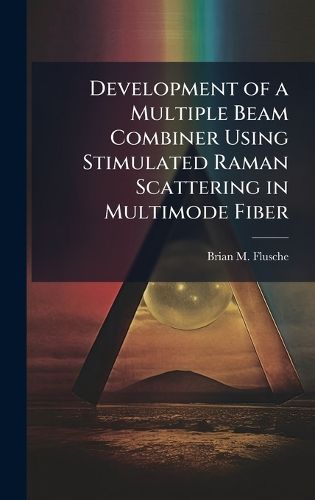 Cover image for Development of a Multiple Beam Combiner Using Stimulated Raman Scattering in Multimode Fiber
