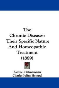 Cover image for The Chronic Diseases: Their Specific Nature and Homeopathic Treatment (1889)