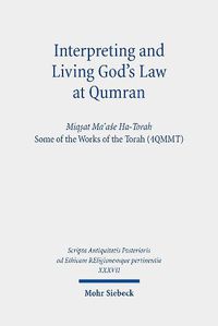 Cover image for Interpreting and Living God's Law at Qumran: Miqsat Ma ase Ha-Torah, Some of the Works of the Torah (4QMMT)