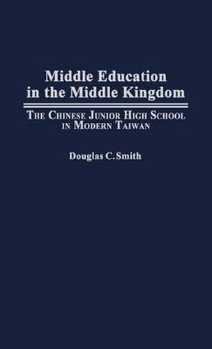 Cover image for Middle Education in the Middle Kingdom: The Chinese Junior High School in Modern Taiwan