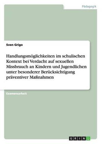 Cover image for Handlungsmoeglichkeiten im schulischen Kontext bei Verdacht auf sexuellen Missbrauch an Kindern und Jugendlichen unter besonderer Berucksichtigung praventiver Massnahmen