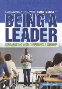 Cover image for Being a Leader: Organizing and Inspiring a Group