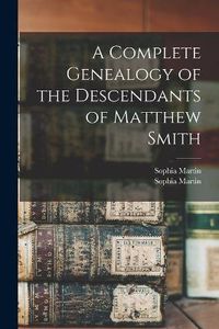 Cover image for A Complete Genealogy of the Descendants of Matthew Smith