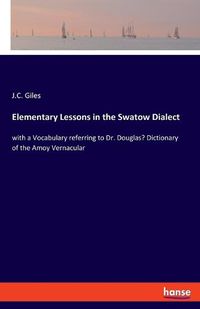 Cover image for Elementary Lessons in the Swatow Dialect: with a Vocabulary referring to Dr. Douglas' Dictionary of the Amoy Vernacular