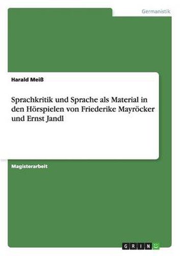 Sprachkritik und Sprache als Material in den Hoerspielen von Friederike Mayroecker und Ernst Jandl