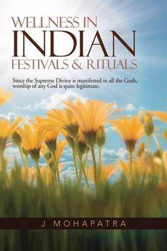 Cover image for Wellness In Indian Festivals & Rituals: Since the Supreme Divine is manifested in all the Gods, worship of any God is quite legitimate.