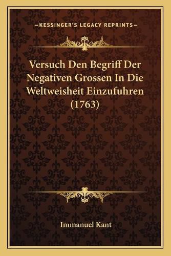 Cover image for Versuch Den Begriff Der Negativen Grossen in Die Weltweisheit Einzufuhren (1763)