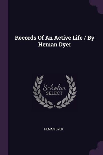 Cover image for Records Of An Active Life / By Heman Dyer