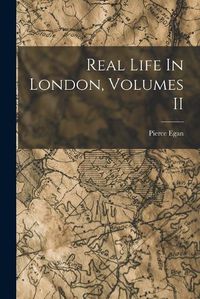 Cover image for Real Life In London, Volumes II