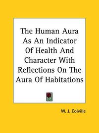 Cover image for The Human Aura as an Indicator of Health and Character with Reflections on the Aura of Habitations