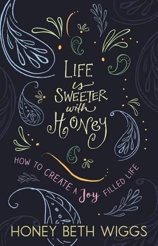 Cover image for Life Is Sweeter with Honey: How to Create a Joy Filled Life