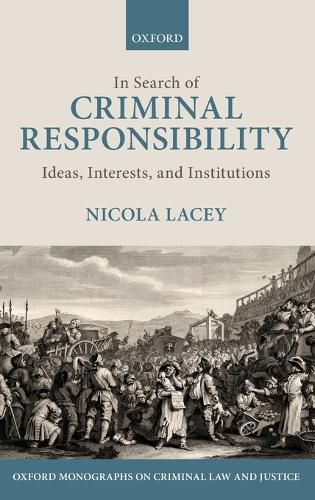 In Search of Criminal Responsibility: Ideas, Interests, and Institutions